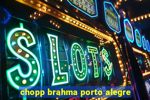 chopp brahma porto alegre